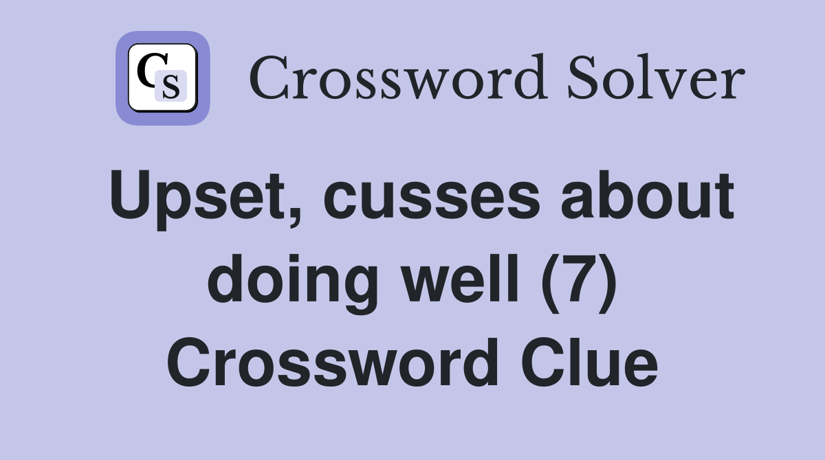 Upset, cusses about doing well (7) Crossword Clue
