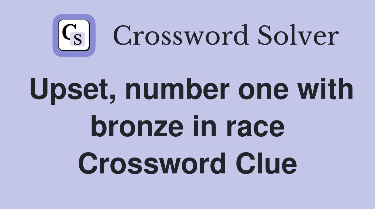 Upset, number one with bronze in race Crossword Clue