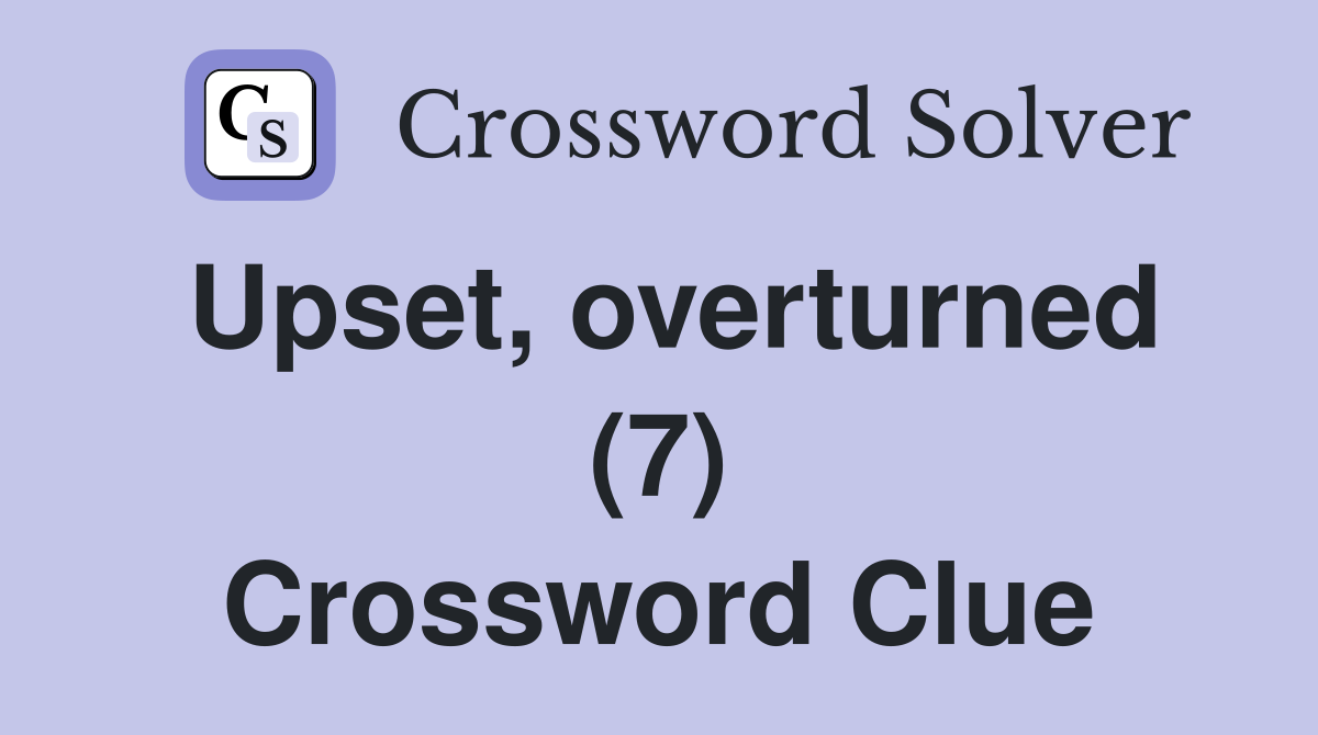 Upset, overturned (7) Crossword Clue