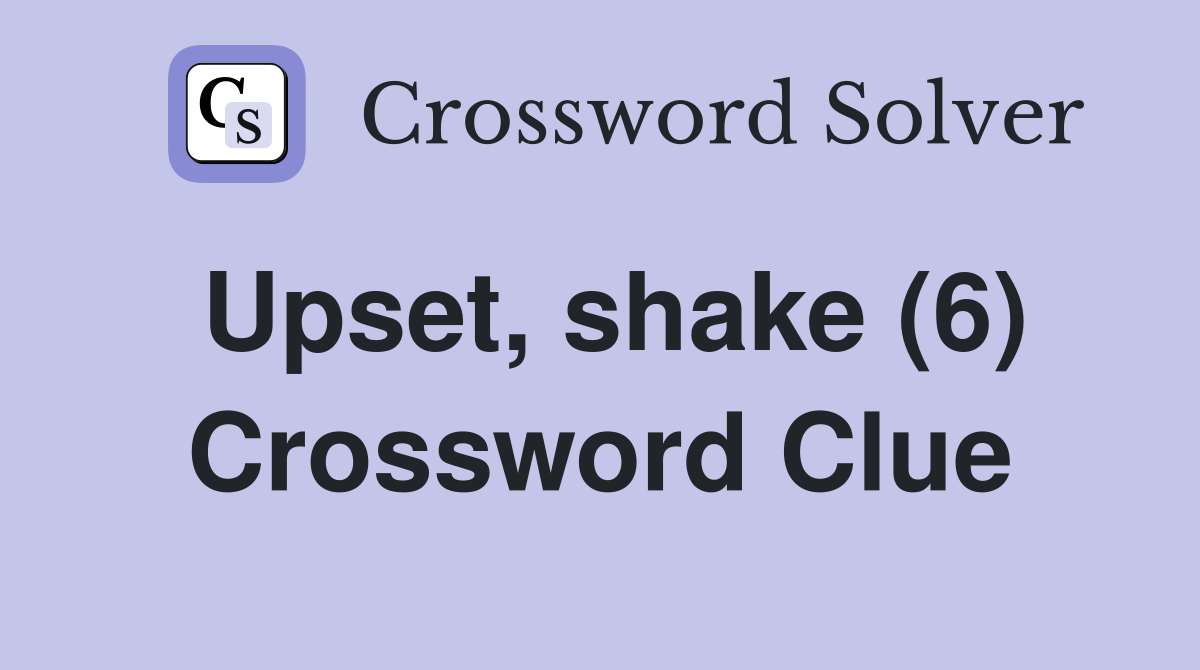 Upset, shake (6) Crossword Clue
