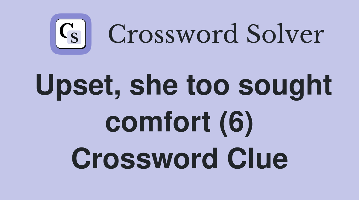 Upset, she too sought comfort (6) Crossword Clue