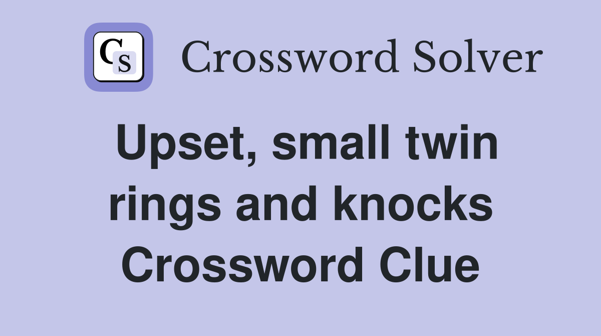 Upset, small twin rings and knocks Crossword Clue