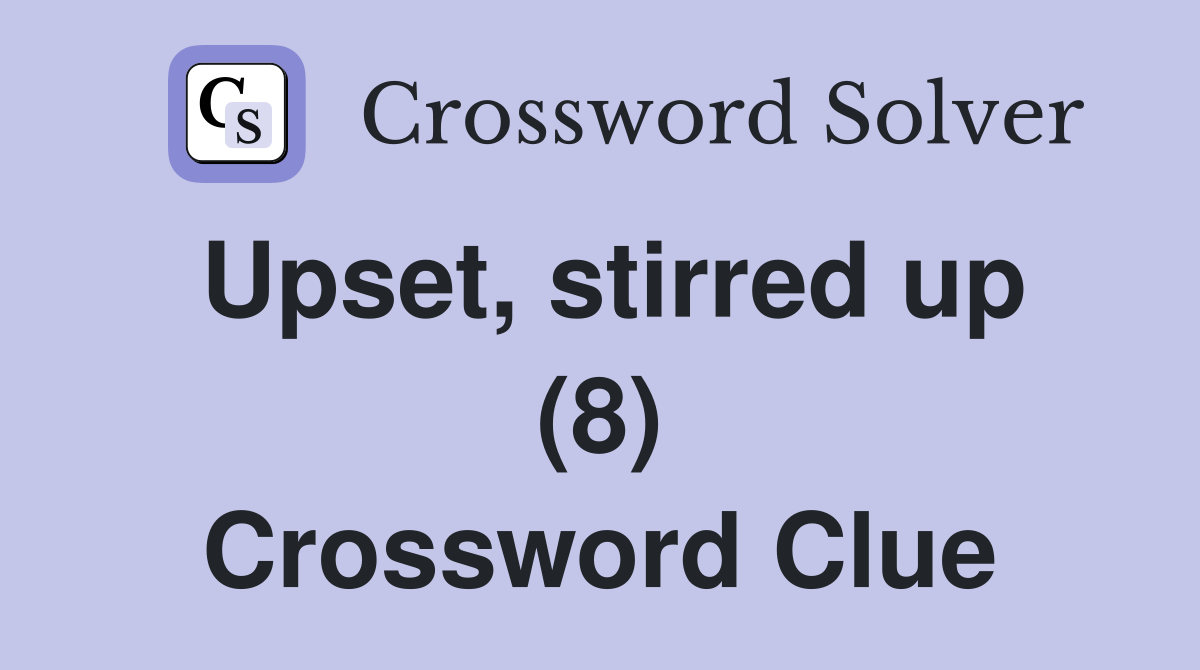 Upset, stirred up (8) Crossword Clue