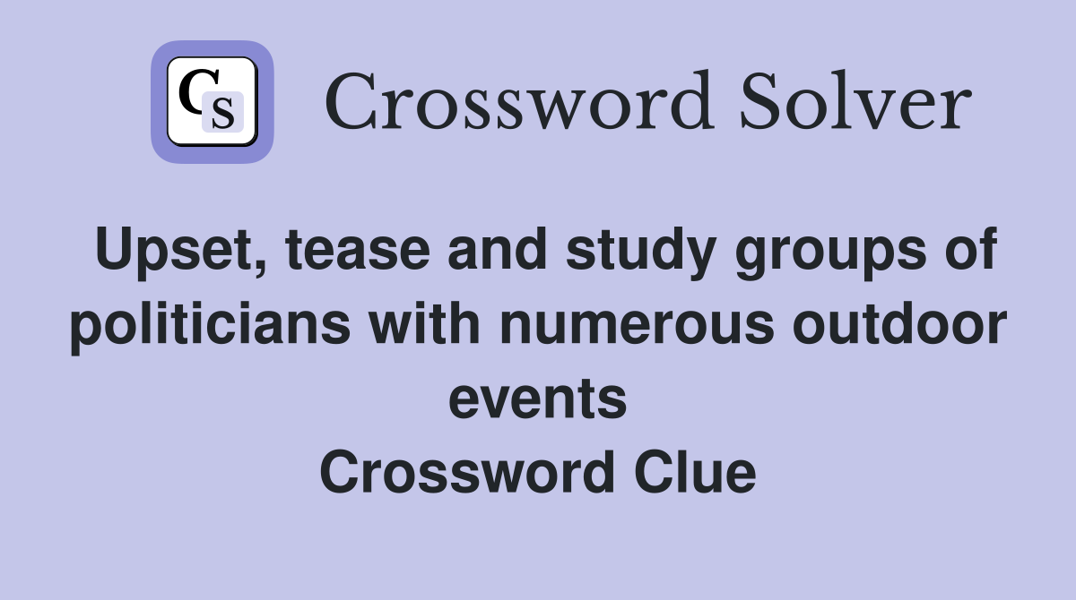 Upset, tease and study groups of politicians with numerous outdoor events Crossword Clue