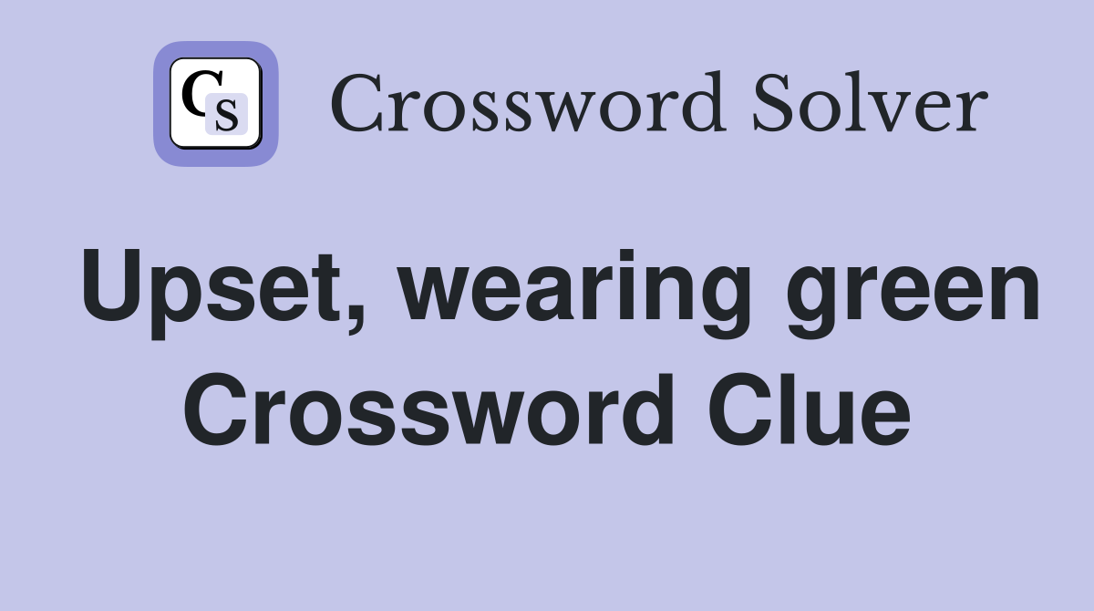 Upset, wearing green Crossword Clue