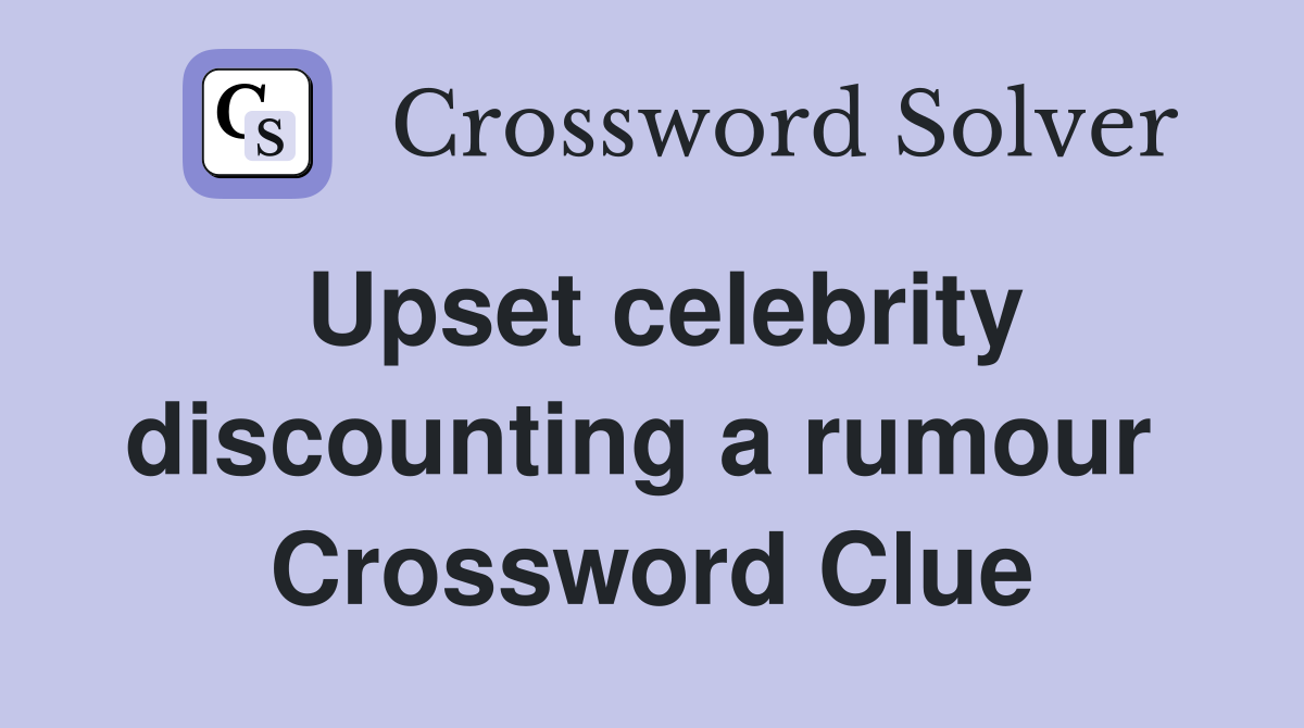Upset celebrity discounting a rumour  Crossword Clue
