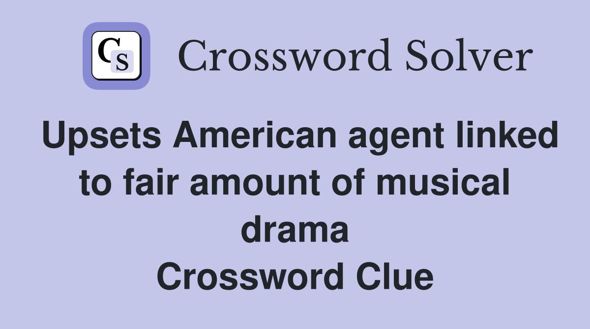 Upsets American agent linked to fair amount of musical drama Crossword Clue