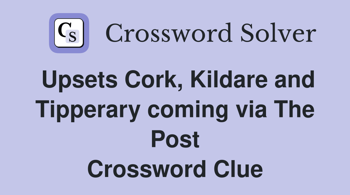 Upsets Cork, Kildare and Tipperary coming via The Post Crossword Clue