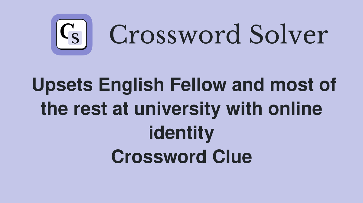 Upsets English Fellow and most of the rest at university with online identity Crossword Clue