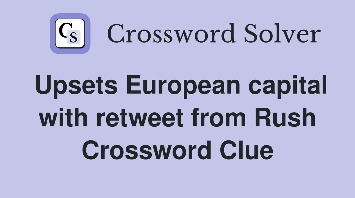 Upsets European capital with retweet from Rush Crossword Clue