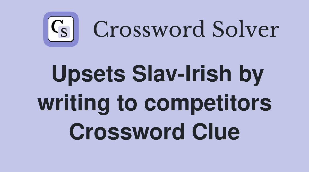 Upsets Slav-Irish by writing to competitors Crossword Clue