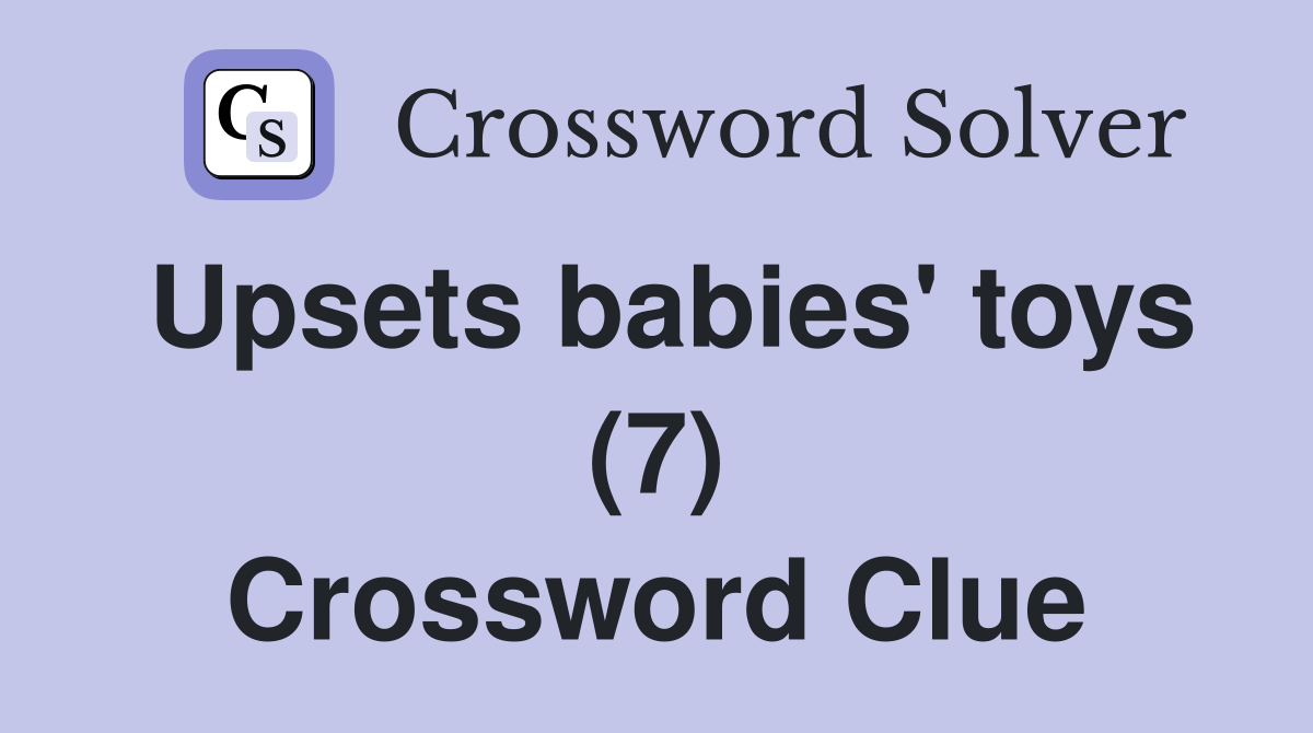 Upsets babies' toys (7) Crossword Clue