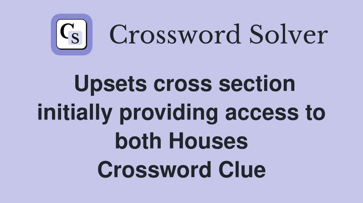 Upsets cross section initially providing access to both Houses Crossword Clue