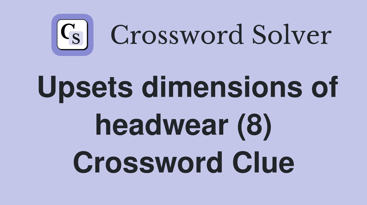 Upsets dimensions of headwear (8) Crossword Clue