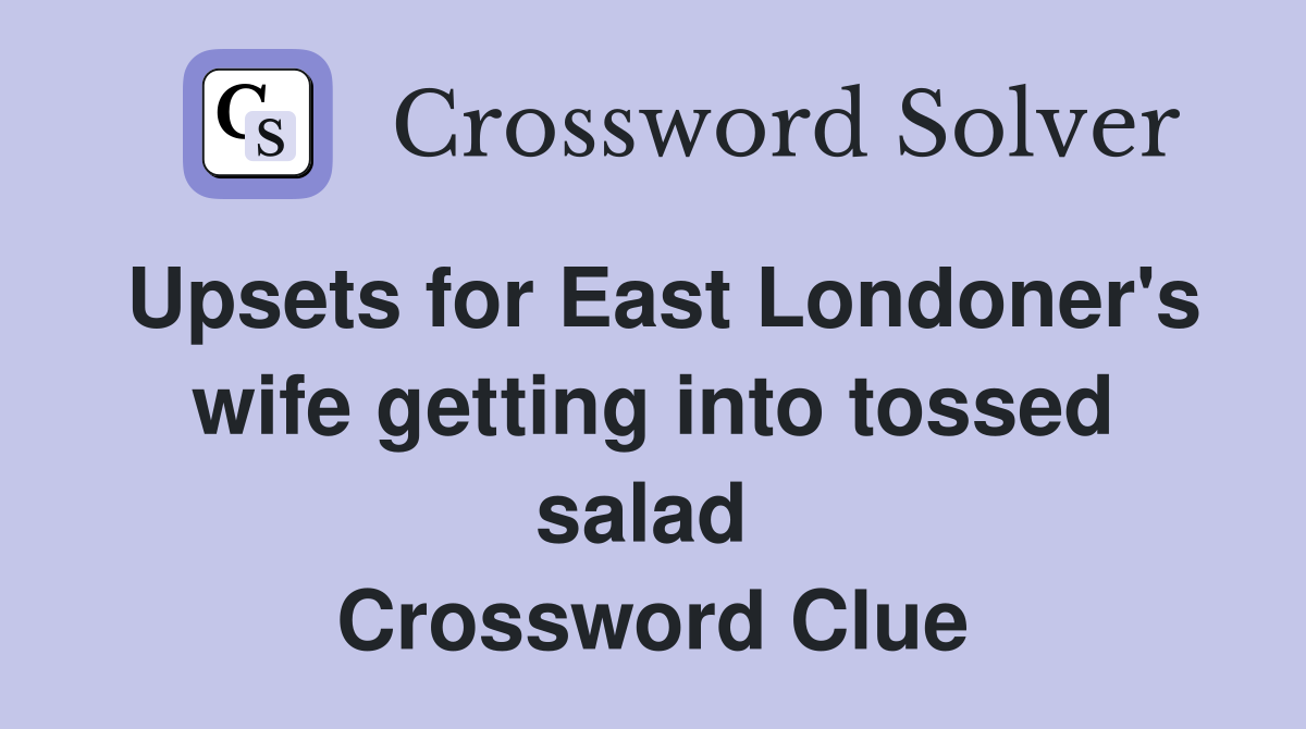 Upsets for East Londoner's wife getting into tossed salad  Crossword Clue