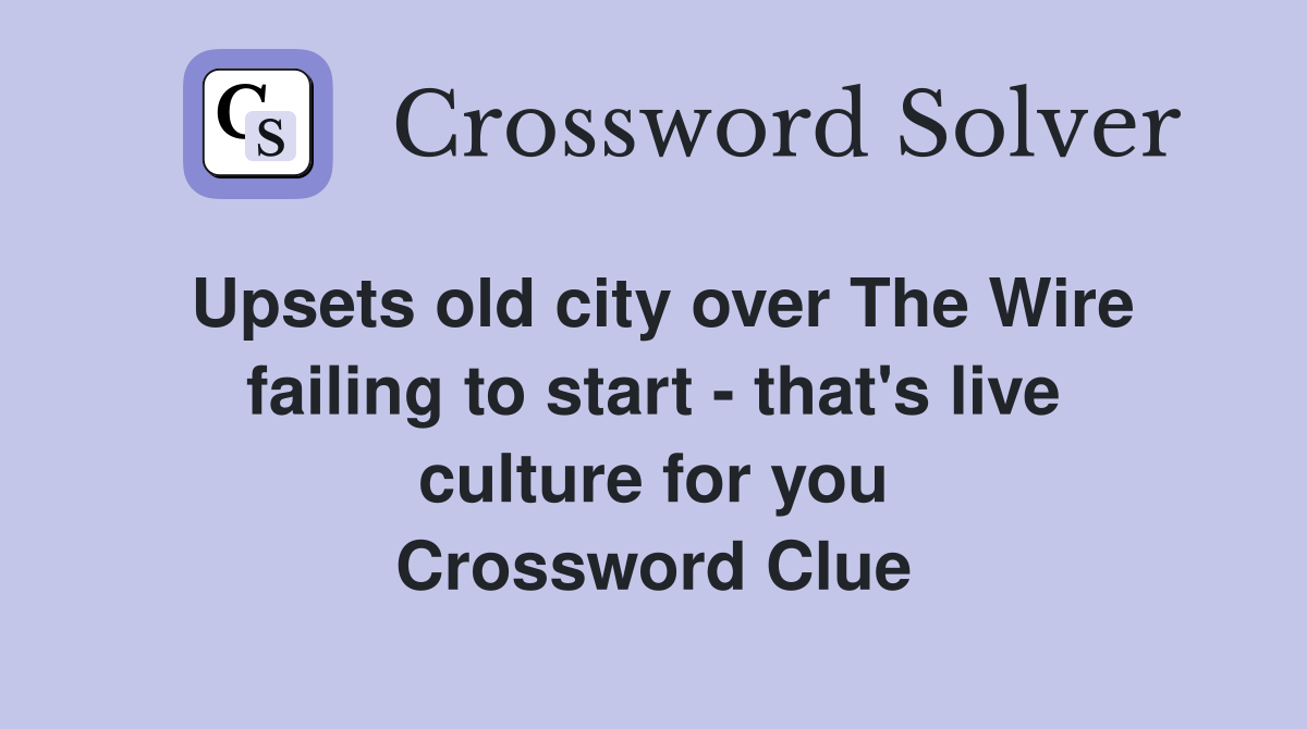 Upsets old city over The Wire failing to start - that's live culture for you Crossword Clue