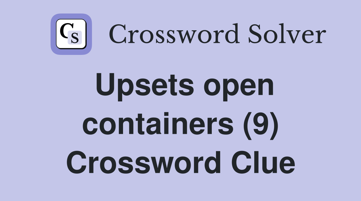 Upsets open containers (9) Crossword Clue