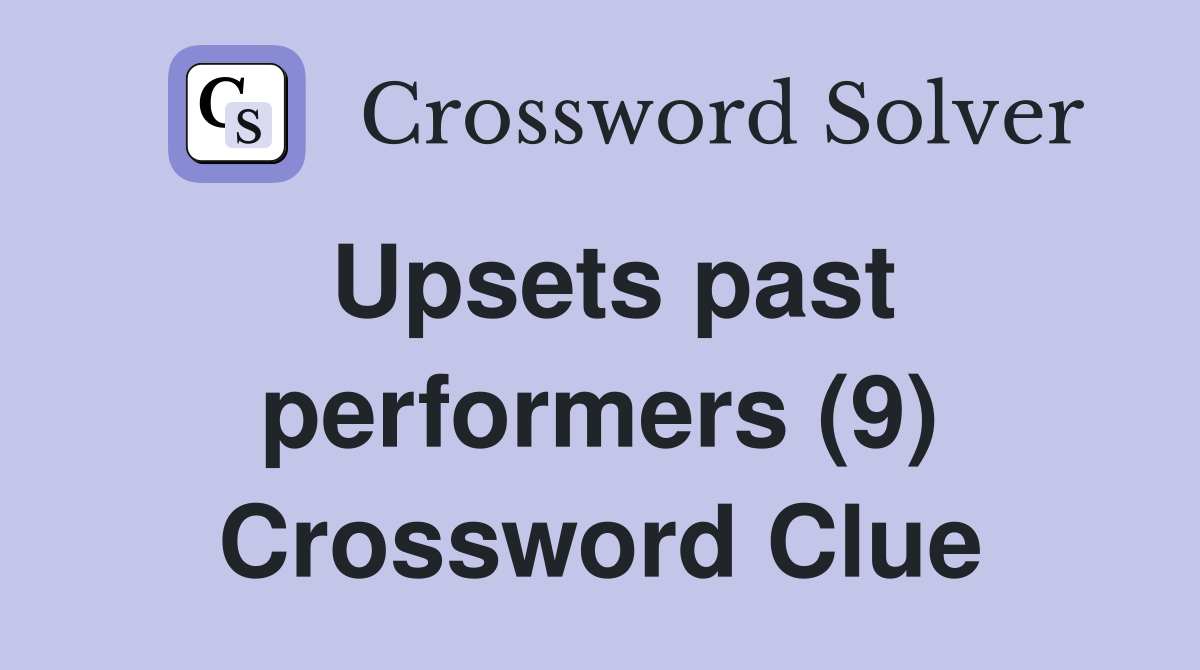 Upsets past performers (9) Crossword Clue