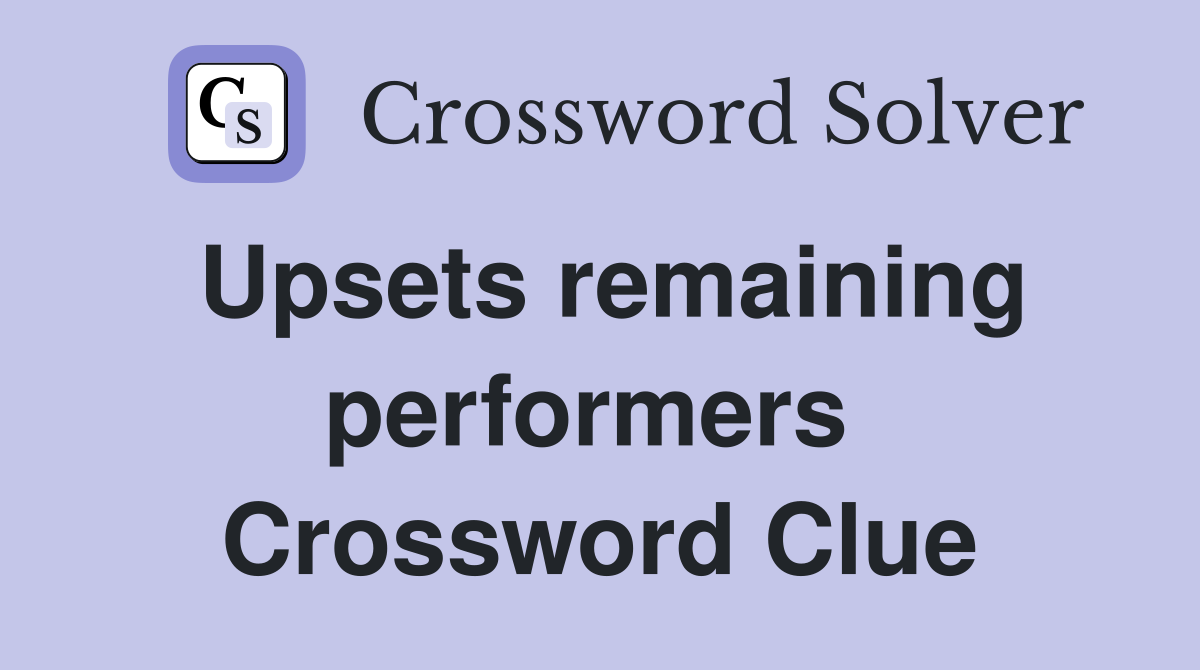 Upsets remaining performers  Crossword Clue