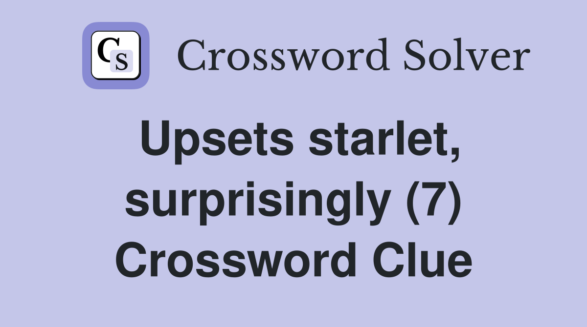 Upsets starlet, surprisingly (7) Crossword Clue