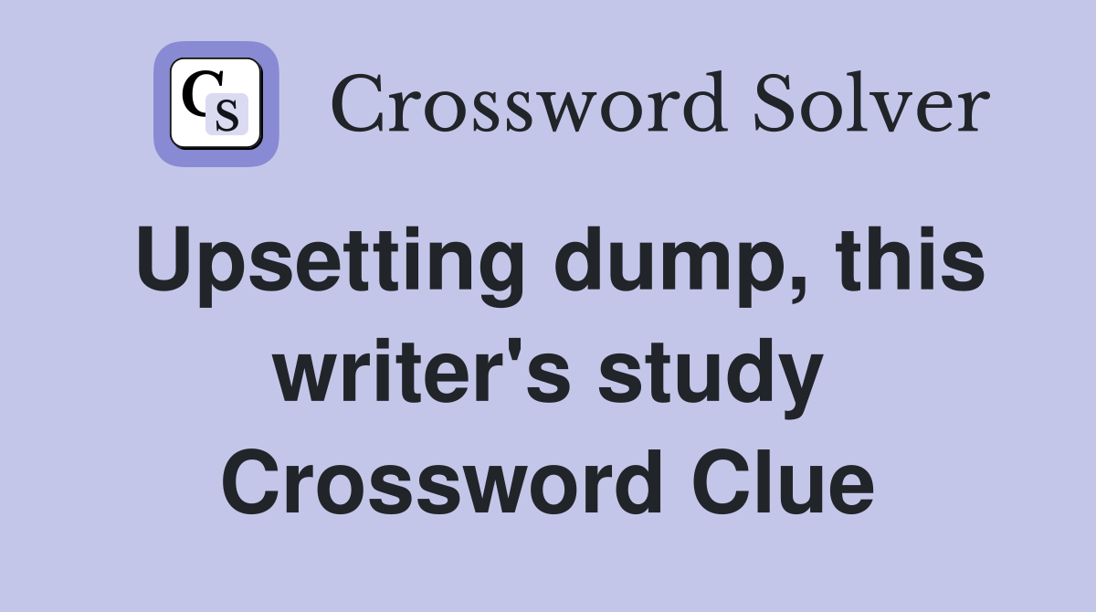 Upsetting dump, this writer's study Crossword Clue
