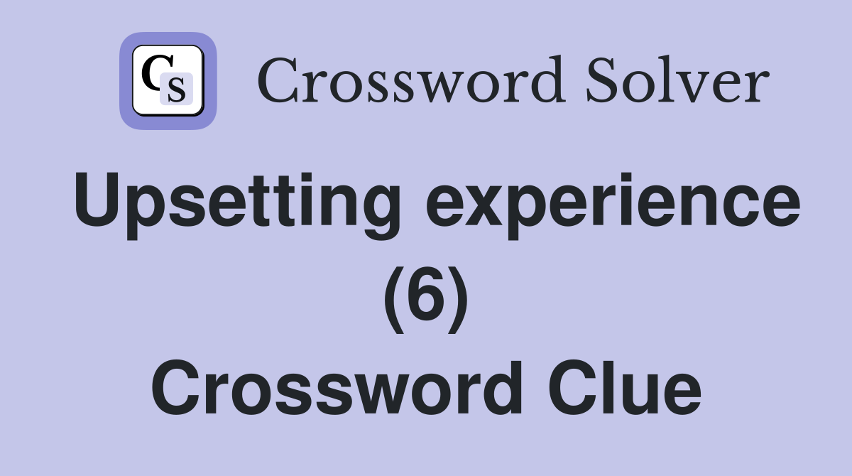 Upsetting experience (6) Crossword Clue