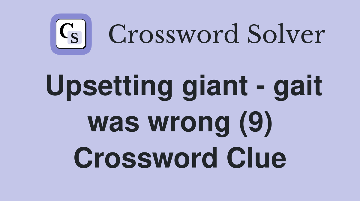 Upsetting giant - gait was wrong (9) Crossword Clue