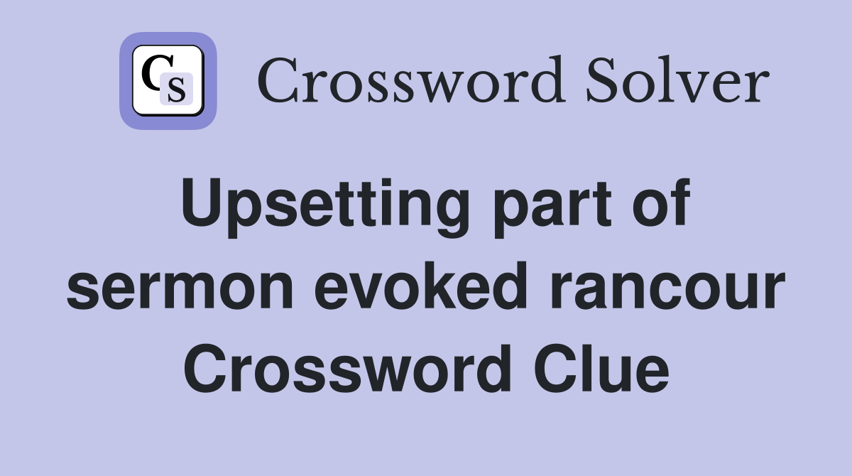 Upsetting part of sermon evoked rancour Crossword Clue