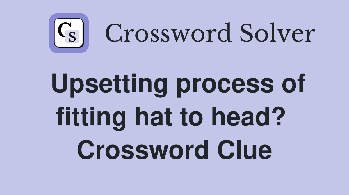 Upsetting process of fitting hat to head?  Crossword Clue