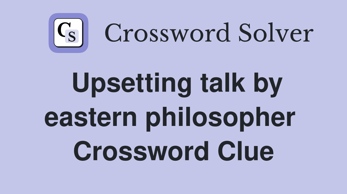 Upsetting talk by eastern philosopher  Crossword Clue
