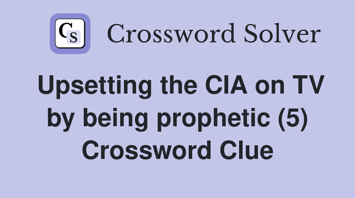Upsetting the CIA on TV by being prophetic (5) Crossword Clue
