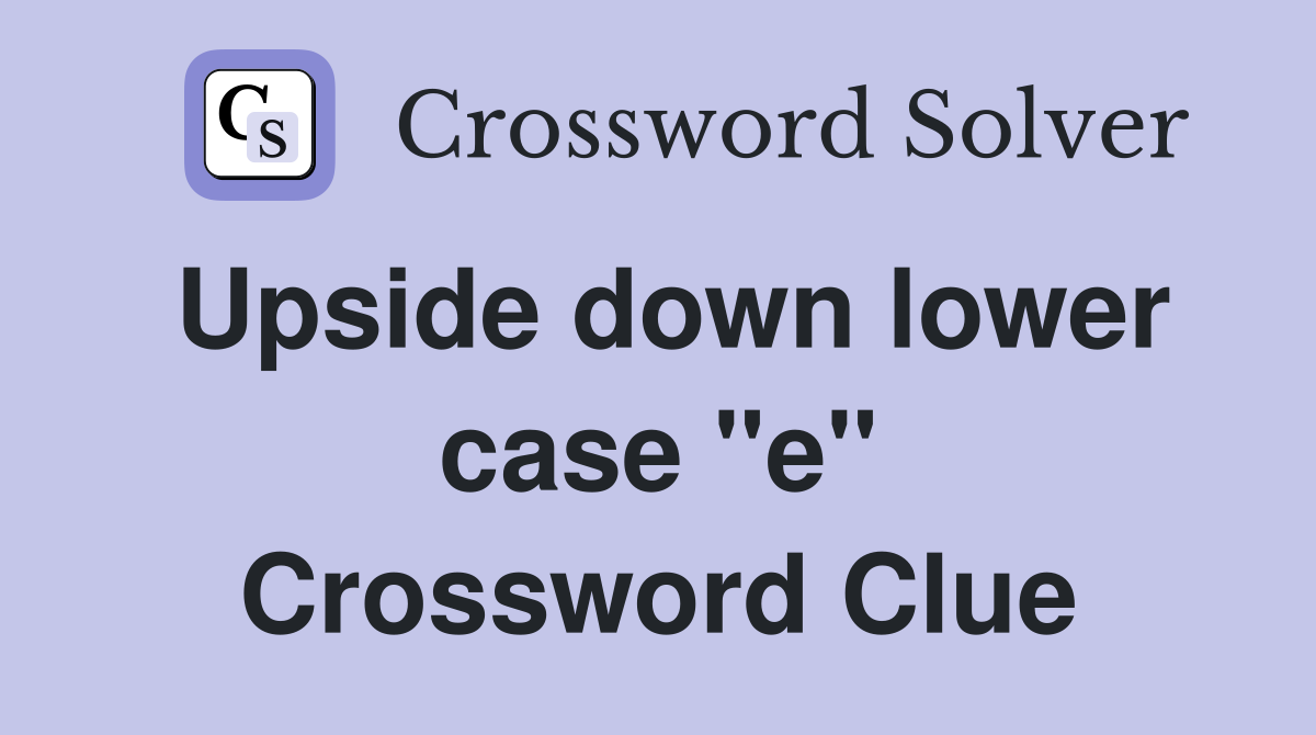 Upside down lower case "e" Crossword Clue