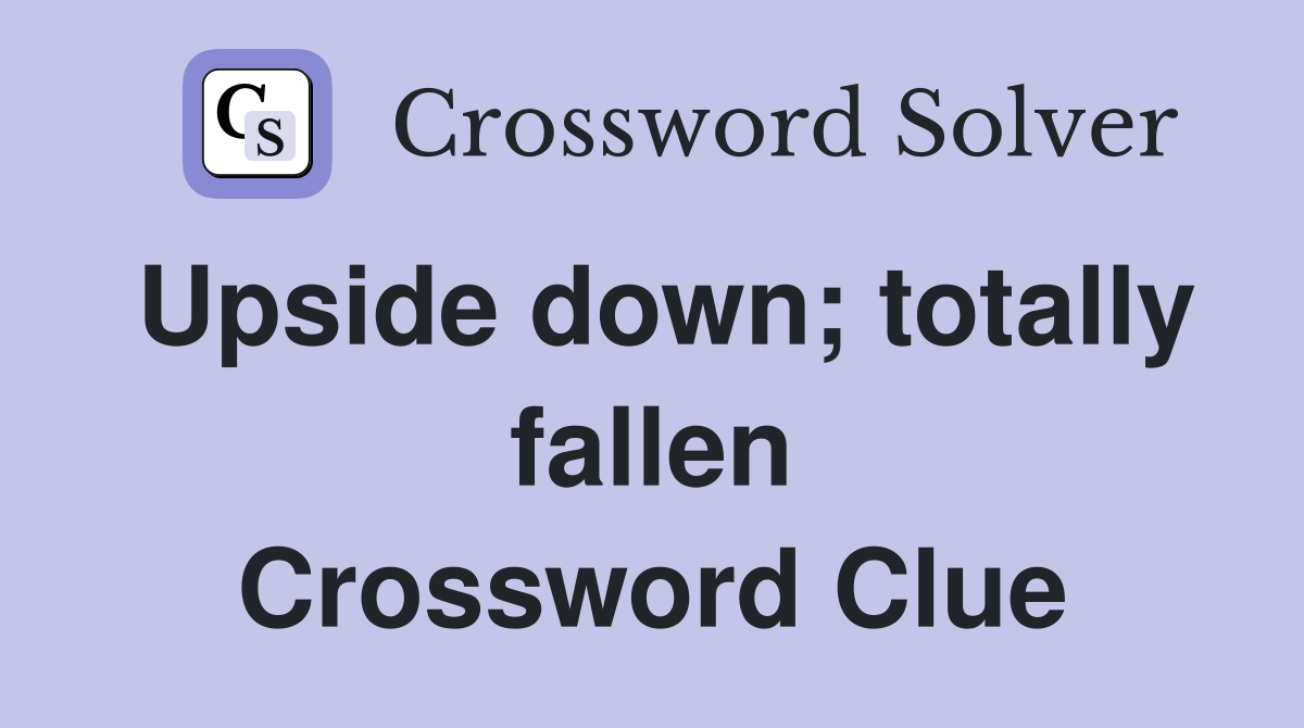 Upside down; totally fallen Crossword Clue