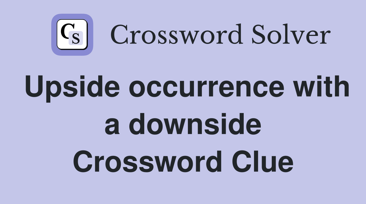 Upside occurrence with a downside Crossword Clue