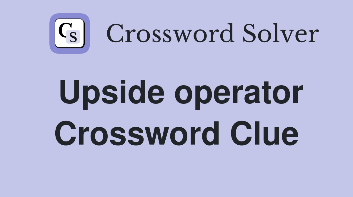 Upside operator Crossword Clue