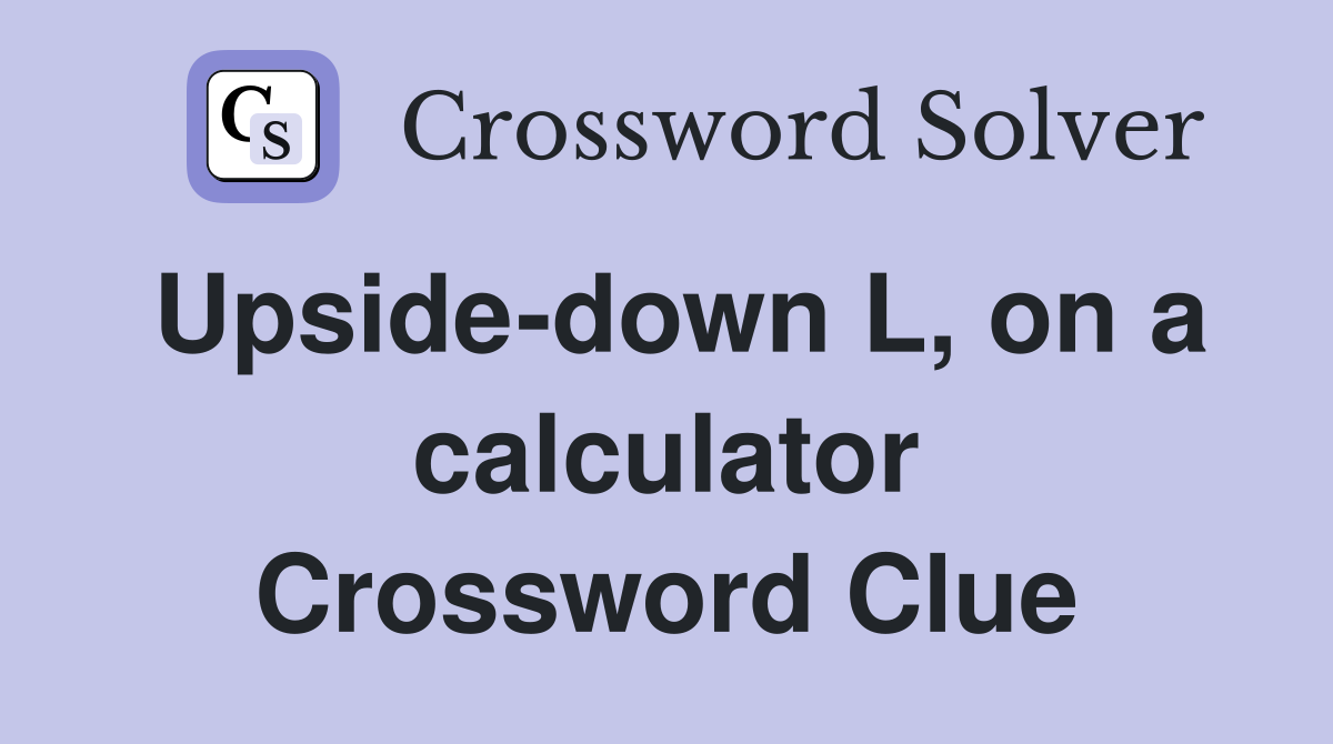 Upside-down L, on a calculator Crossword Clue