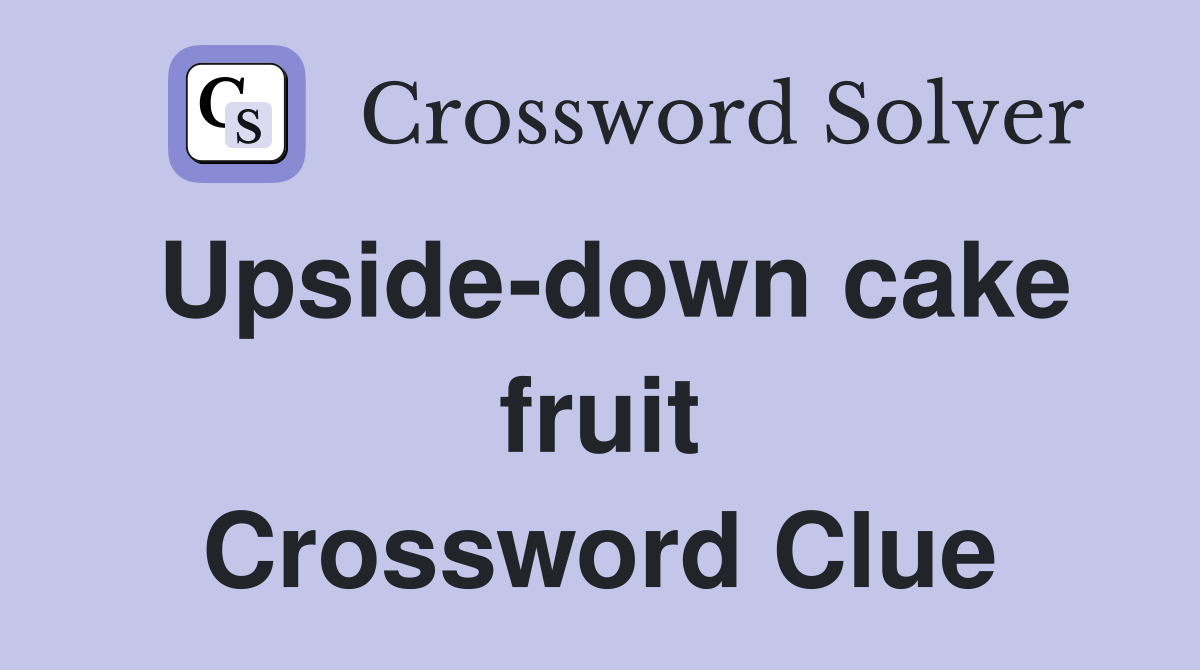 Upside-down cake fruit Crossword Clue