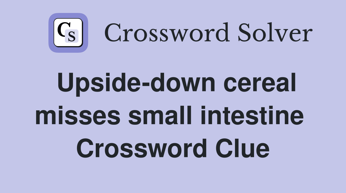 Upside-down cereal misses small intestine  Crossword Clue