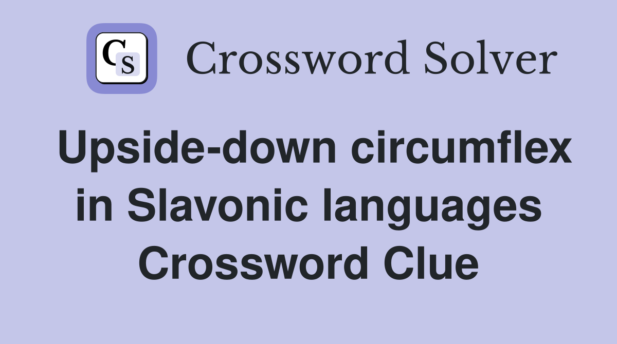 Upside-down circumflex in Slavonic languages Crossword Clue