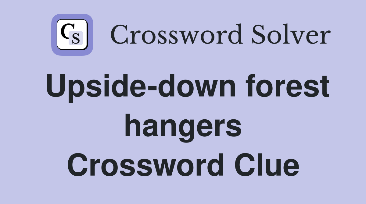 Upside-down forest hangers Crossword Clue
