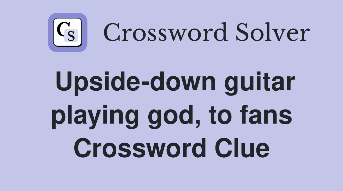 Upside-down guitar playing god, to fans Crossword Clue