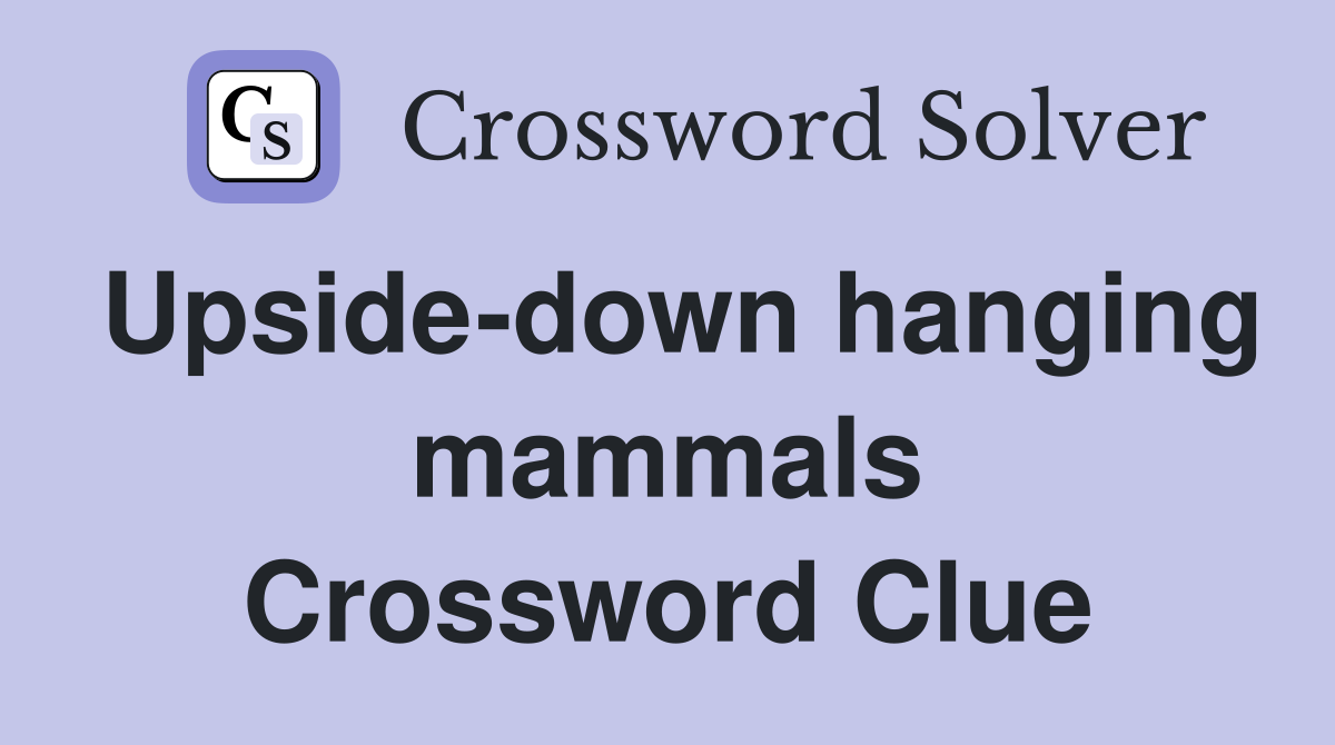 Upside-down hanging mammals Crossword Clue