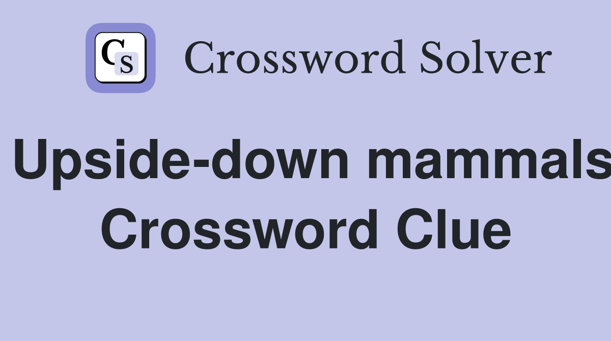 Upside-down mammals Crossword Clue