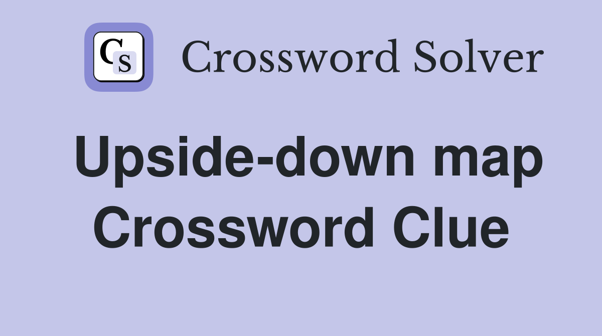 Upside-down map Crossword Clue