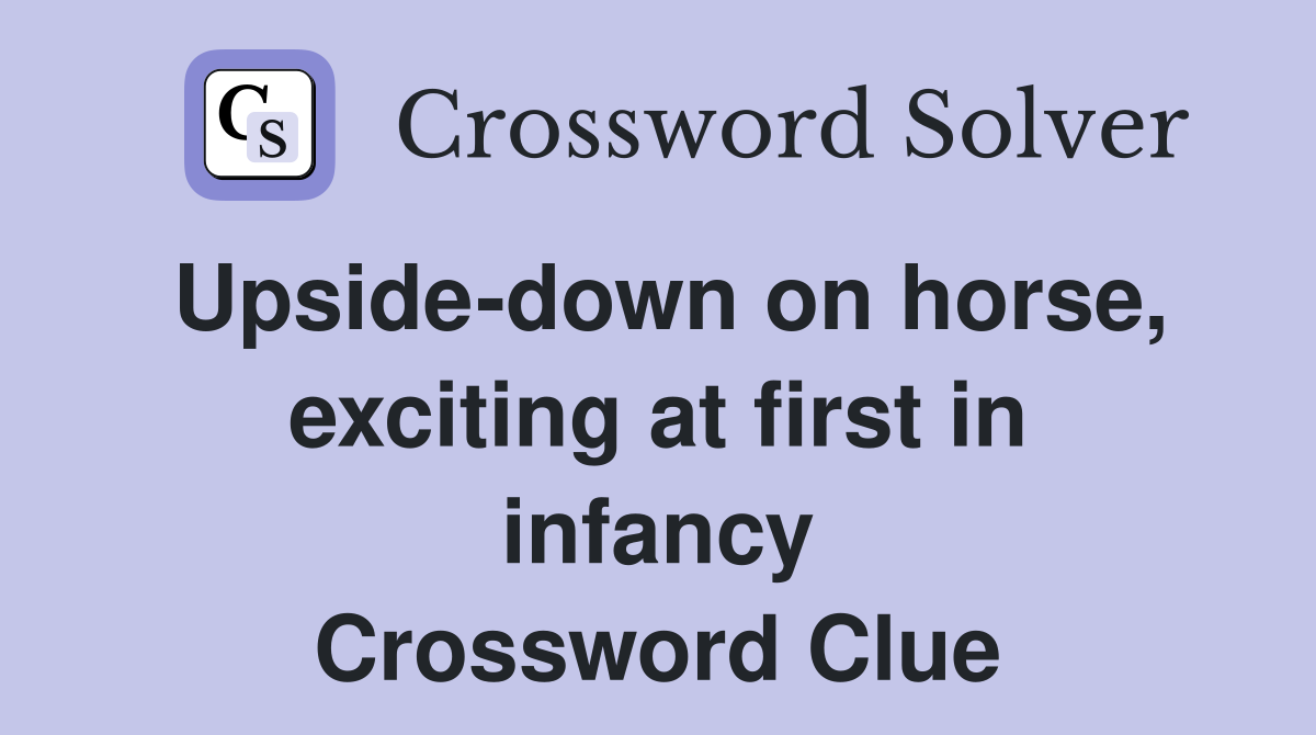 Upside-down on horse, exciting at first in infancy Crossword Clue