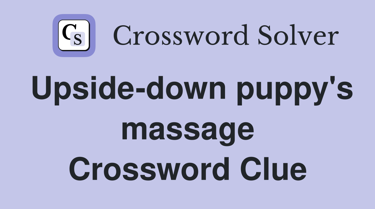 Upside-down puppy's massage Crossword Clue