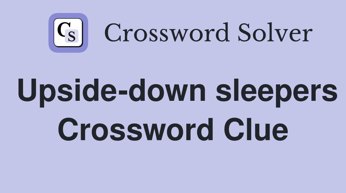 Upside-down sleepers Crossword Clue