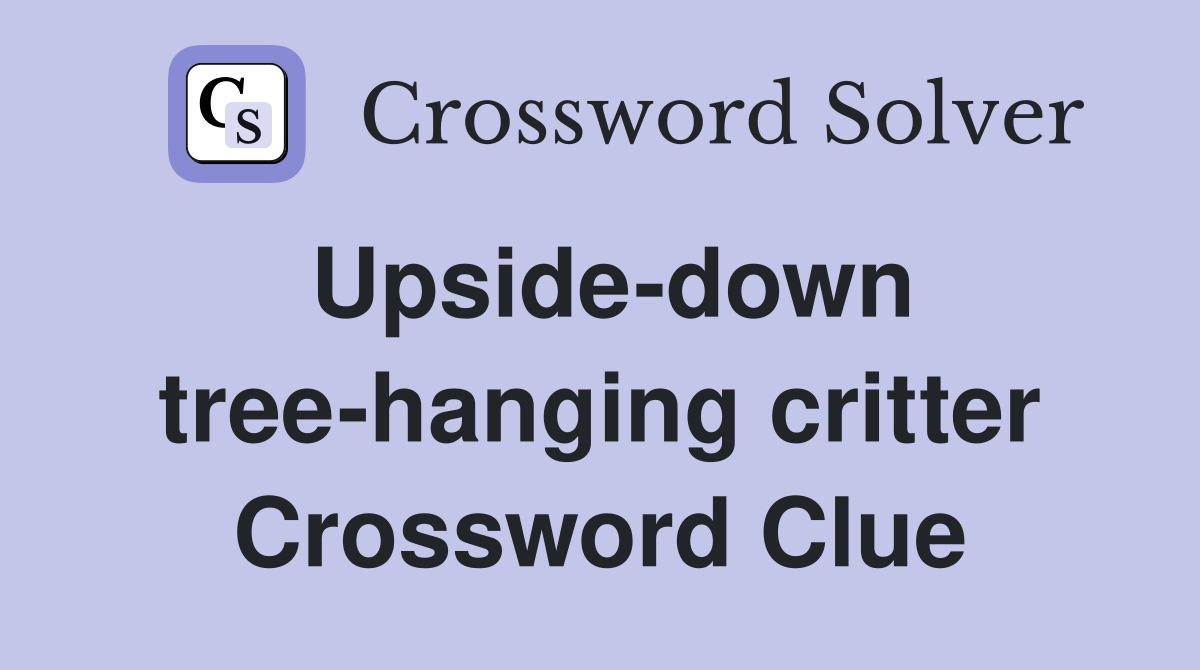 Upside-down tree-hanging critter Crossword Clue