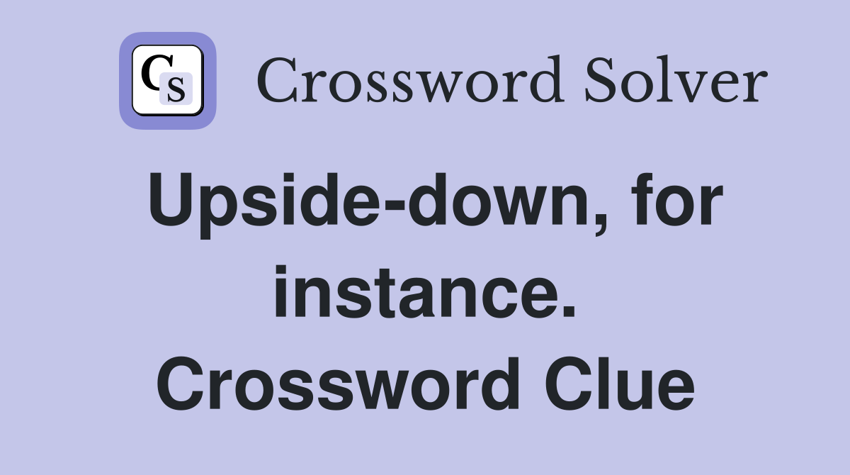 Upside-down, for instance. Crossword Clue
