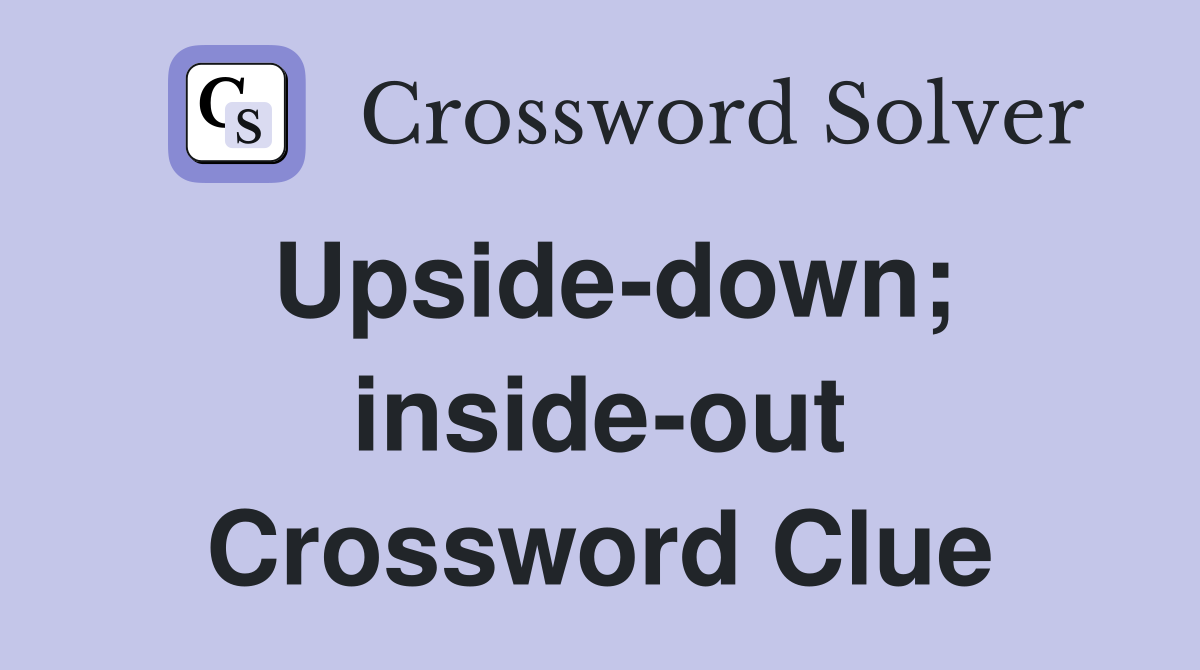 Upside-down; inside-out Crossword Clue